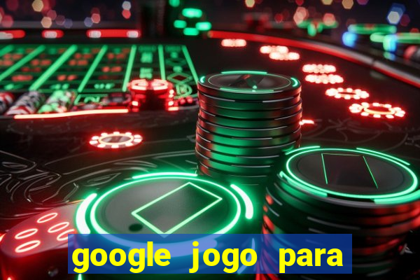 google jogo para ganhar dinheiro